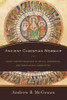 Ancient Christian Worship - Early Church Practices in Social, Historical, and Theological Perspective