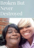 BROKEN BUT NEVER DESTROYED
