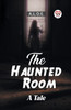 The Haunted Room A Tale