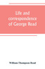 Life and correspondence of George Read, a signer of the Declaration of Independence. With notices of some of his contemporaries