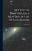 Key to the Universe,or a new Theory of its Mechanism