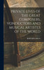 PRIVATE LIVES OF THE GREAT COMPOSERS, VONDUCTORS AND MUSICAL ARTISTES OF THE WORLD