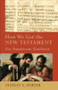 How We Got the New Testament - Text, Transmission, Translation
