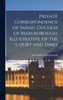 Private Correspondence of Sarah, Duchess of Marlborough, Illustrative of the Court and Times