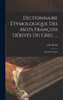 Dictionnaire Étymologique Des Mots François Dérivés Du Grec ...