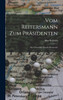 Vom reitersmann zum präsidenten; ein lebensbild Theodor Roosevelts