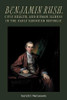 Benjamin Rush, Civic Health, and Human Illness in the Early American Republic