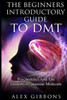 The Beginners Introductory Guide To DMT -  Psychedelics And The Dimethyltryptamine Molecule