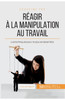 Réagir à la manipulation au travail