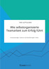 Wie selbstorganisierte Teamarbeit zum Erfolg führt. Voraussetzungen, Chancen und Nachteile agiler Teams
