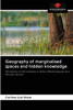 Geography of marginalised spaces and hidden knowledge