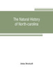 The natural history of North-Carolina. With an account of the trade, manners, and customs of the Christian and Indian inhabitants. Illustrated with copper-plates, whereon are curiously engraved the map of the country, several strange beasts, birds,