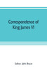 Correspondence of King James VI. of Scotland with Sir Robert Cecil and others in England, during the reign of Queen Elizabeth; with an appendix containing papers illustrative of transactions between King James and Robert Earl of Essex. Principally p