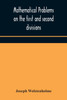 Mathematical problems on the first and second divisions of the schedule of subjects for the Cambridge mathematical tripos examination Devised and Arranged