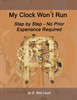 My Clock Won?t Run, Step by Step No Prior Experience Required