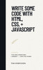 Write Some Code with HTML, CSS, + JavaScript
