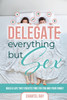 DELEGATE EVERYTHING BUT SEX
