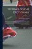 Technological Dictionary; English Spanish, Spanish-English, of Words and Terms Employed in the Applied Sciences, Industrial Arts, Fine Arts, Mechanics, Machinery, Mines Metallurgy, Agriculture, Commerce, Navigation, Manufactures, Architecture, Civil