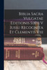 Biblia Sacra Vulgatae Editionis Sixti V Iussu Recognita Et Clementis Viii