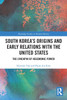 South Korea's Origins and Early Relations with the United States