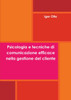 Psicologia e Tecniche di comunicazione efficace nella gestione del cliente