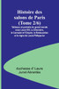 Histoire des salons de Paris (Tome 2/6); Tableaux et portraits du grand monde sous Louis XVI, Le Directoire, le Consulat et l'Empire, la Restauration et le règne de Louis-Philippe Ier