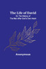 The Life of David; Or, The History of the Man After God's Own Heart