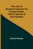 The Life of Abraham Lincoln for Young People, Told in Words of One Syllable