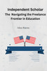 The Independent Scholar Navigating the Freelance Frontier in Education