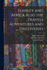 Stanley and Africa Also the Travels Adventures and Discoveries