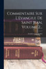 Commentaire Sur L'évangile De Saint Jean, Volume 2...