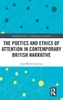The Poetics and Ethics of Attention in Contemporary British Narrative