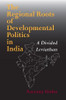 The Regional Roots of Developmental Politics in India