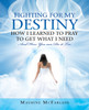 Fighting for My Destiny            How I Learned to Pray             to Get What I Need