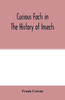 Curious facts in the history of insects; including spiders and scorpions. A complete collection of the legends, superstitions, beliefs, and ominous signs connected with insects; together with their uses in medicine, art, and as food; and a summary o