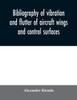 Bibliography of vibration and flutter of aircraft wings and control surfaces