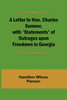 A Letter to Hon. Charles Sumner, with 'Statements' of Outrages upon Freedmen in Georgia