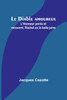 Le Diable amoureux; L'Honneur perdu et recouvré; Rachel ou la belle juive