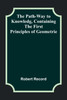The Path-Way to Knowledg, Containing the First Principles of Geometrie