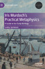 Iris Murdoch's Practical Metaphysics