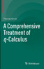 A Comprehensive Treatment of q-Calculus