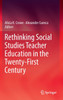 Rethinking Social Studies Teacher Education in the Twenty-First Century