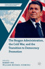 The Reagan Administration, the Cold War, and the Transition to Democracy Promotion