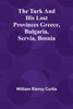 The Turk and his lost provinces Greece, Bulgaria, Servia, Bosnia