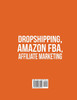 Dropshipping, Amazon FBA, Affiliate Marketing 3 Books in 1