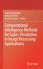 Computational Intelligence Methods for Super-Resolution in Image Processing Applications