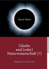 Glaube und (oder) Naturwissenschaft (?)