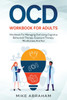 OCD WORKBOOK FOR ADULTS; WORKBOOK FOR MANAGING OCD USING COGNITIVE BEHAVIORAL THERAPY, EXPOSURE THERAPY, MINDFULNESS AND ACT