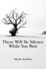 There Will Be Silence While You Wait