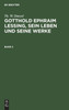 Gotthold Ephraim Lessing, sein Leben und seine Werke Gotthold Ephraim Lessing, sein Leben und seine Werke